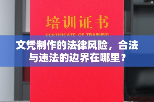 曹县文凭制作的法律风险，合法与违法的边界在哪里？