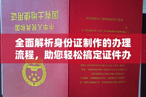 曹县全面解析身份证制作的办理流程，助您轻松搞定证件办理