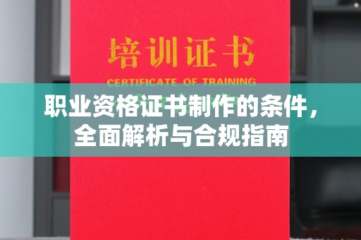 曹县职业资格证书制作的条件，全面解析与合规指南