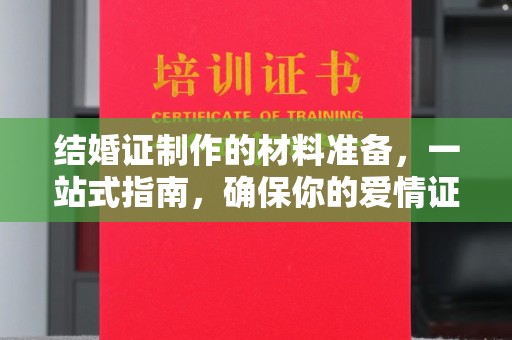 曹县结婚证制作的材料准备，一站式指南，确保你的爱情证书完美无瑕